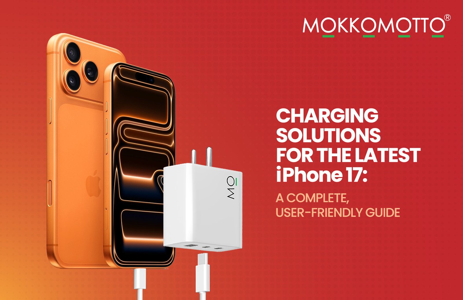 Orange smartphone and white fast charger on a red background with the headline “Charging solutions for the latest iPhone 17: A complete, user‑friendly guide” and the MOKKOMOTTO logo.